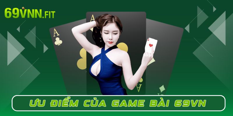 Ưu điểm làm nên vị thế của danh mục Game bài 69VN